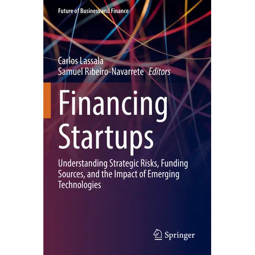 Financing Startups: Understanding Strategic Risks, Funding Sources, and the Impact of Emerging Technologies - Paperback