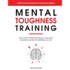 Mental Toughness Training: How to be Emotionally Strong, Overcome Adversity and Start Controlling Your Life - Paperback