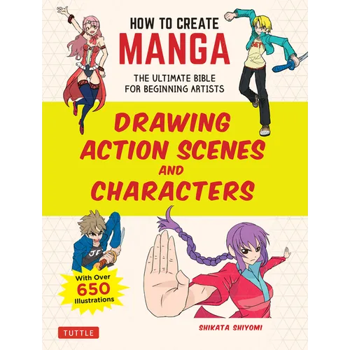How to Create Manga: Drawing Action Scenes and Characters: The Ultimate Bible for Beginning Artists (with Over 600 Illustrations) - Paperback