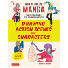 How to Create Manga: Drawing Action Scenes and Characters: The Ultimate Bible for Beginning Artists (with Over 600 Illustrations) - Paperback