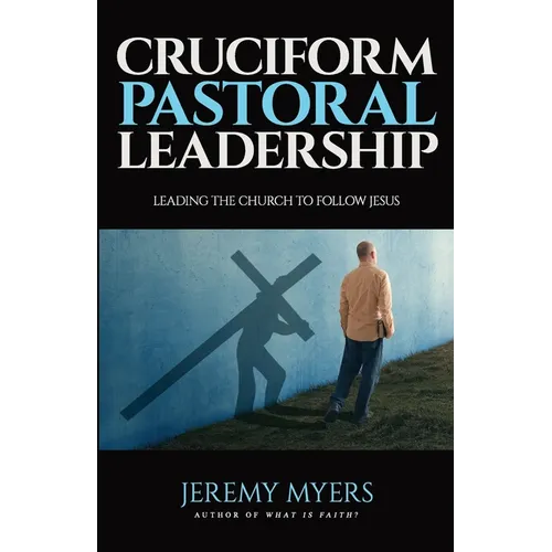 Cruciform Pastoral Leadership: Leading the Church to Follow Jesus - Paperback