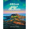 Dream Golf Courses: Remarkable Golf Courses Around the World - Hardcover