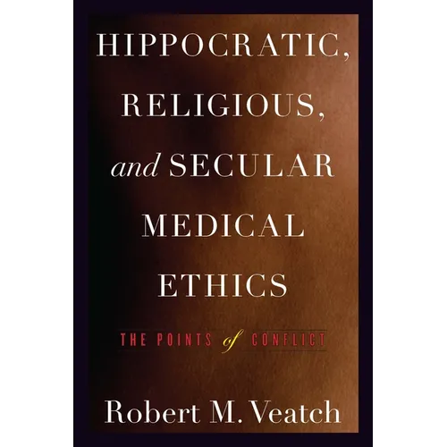 Hippocratic, Religious, and Secular Medical Ethics: The Points of Conflict - Paperback