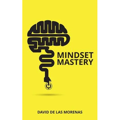 Mindset Mastery: 18 Simple Ways to Program Yourself to Be More Confident, Productive, and Successful - Paperback