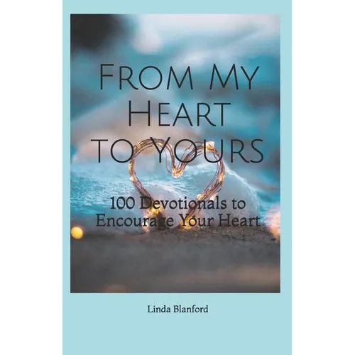 From My Heart To Yours: 100 Devotionals to Encourage Your Heart - Paperback