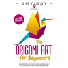 DIY Origami Art for Beginners: Fun and Relaxing Paper Craft Projects with Easy to Follow, Step-by-Step Instructions to 20 Projects from Simple to Adva - Paperback