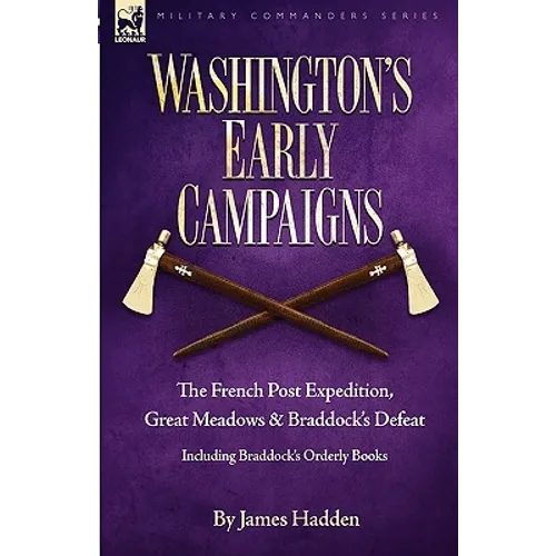 Washington's Early Campaigns: the French Post Expedition, Great Meadows and Braddock's Defeat-including Braddock's Orderly Books - Hardcover