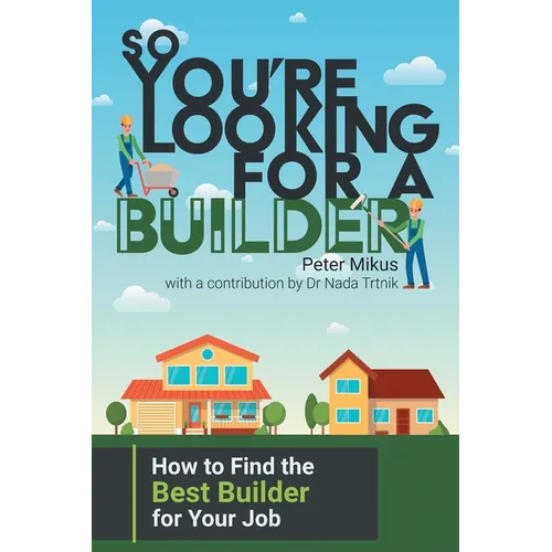 So You're Looking for a Builder: How to Find the Best Builder for Your Job - Paperback