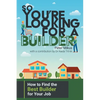 So You're Looking for a Builder: How to Find the Best Builder for Your Job - Paperback