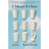 I Meant It Once: Stories - Paperback