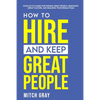 How to Hire and Keep Great People: Your go-to guide for finding great people, designing great culture, and building your dream team - Paperback