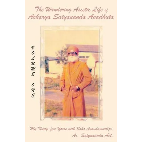 The Wandering Ascetic Life of Acharya Satyananda Avadhuta: My Thirty-Five Years with Baba Anandamurtijii - Paperback