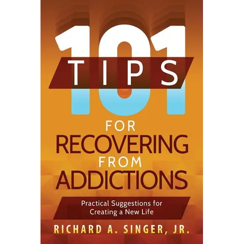 101 Tips for Recovering from Addictions: Practical Suggestions for Creating a New Life - Paperback