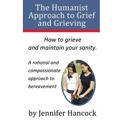 The Humanist Approach to Grief and Grieving - Paperback