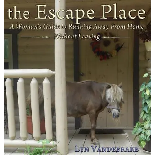 The Escape Place: A Woman's Guide to Running Away from Home Without Leaving - Hardcover