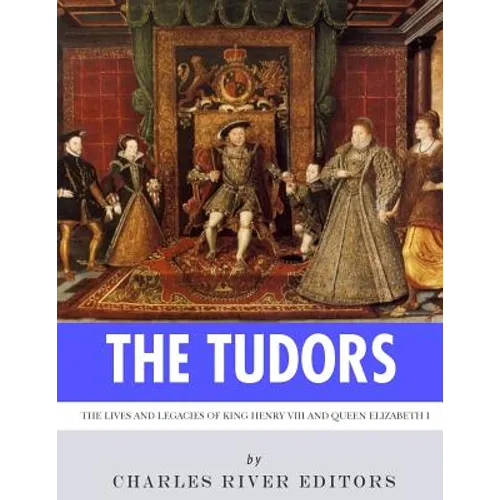 The Tudors: The Lives and Legacies of King Henry VIII and Queen Elizabeth I - Paperback