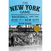 The New York Game: Baseball and the Rise of a New City - Hardcover