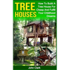 Tree Houses: How To Build A Tree House For Cheap And Fulfill Your Childhood Dreams - Paperback