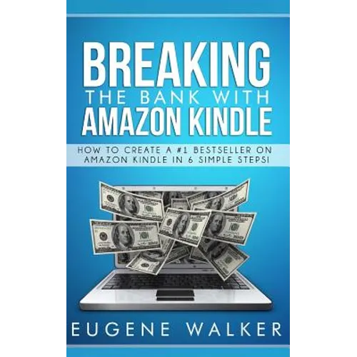 Breaking the Bank with Amazon Kindle - How to Create a Kindle Bestseller in 6 Simple Steps - Paperback