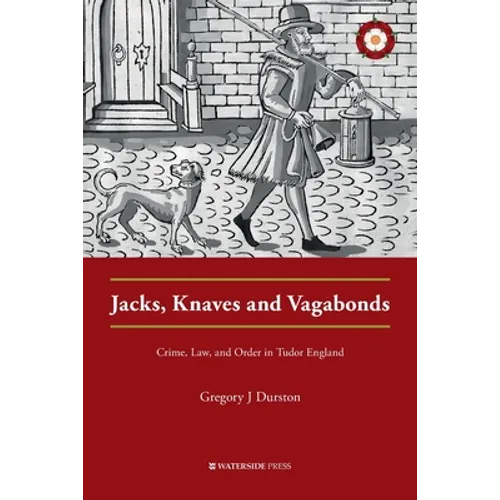 Jacks, Knaves and Vagabonds: Crime, Law, and Order in Tudor England - Paperback