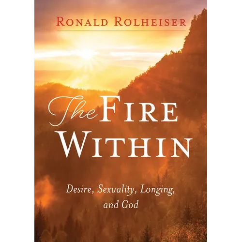The Fire Within: Desire, Sexuality, Longing, and God - Paperback