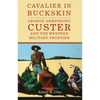 Cavalier in Buckskin: George Armstrong Custer and the Western Military Frontier Volume 1 - Paperback