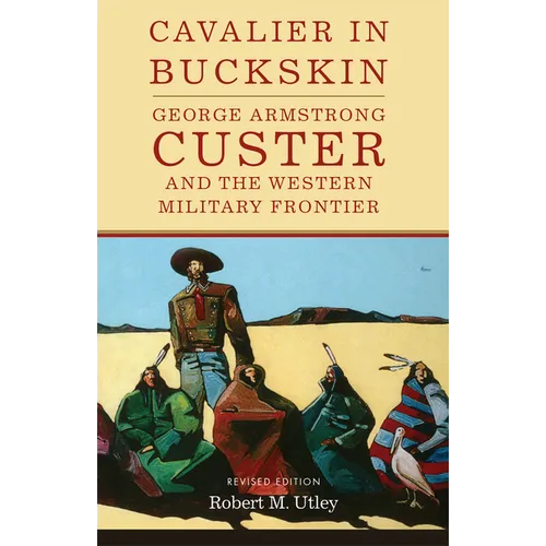 Cavalier in Buckskin: George Armstrong Custer and the Western Military Frontier Volume 1 - Paperback