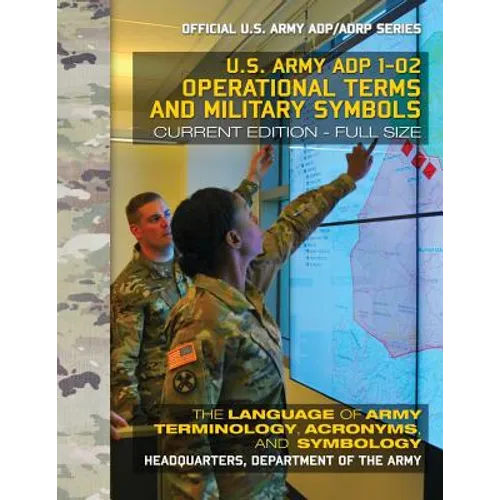 Operational Terms and Military Symbols: US Army ADP 1-02: The Language of Army Terminology, Acronyms and Symbology: Current, Full-Size Edition - Giant - Paperback