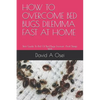 How to Overcome Bed Bugs Dilemma Fast at Home: Best Guide To Rid Of Bed Bugs Forever And Sleep Well - Paperback