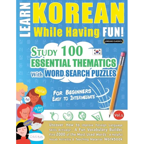 Learn Korean While Having Fun! - For Beginners: EASY TO INTERMEDIATE - STUDY 100 ESSENTIAL THEMATICS WITH WORD SEARCH PUZZLES - VOL.1 - Uncover How to - Paperback