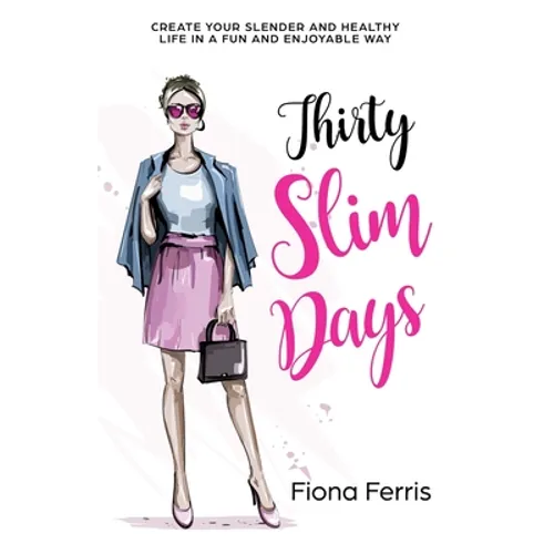 Thirty Slim Days: Create your slender and healthy life in a fun and enjoyable way - Paperback