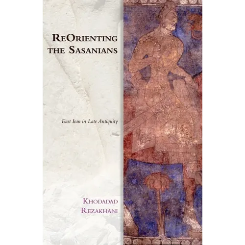 Reorienting the Sasanians: East Iran in Late Antiquity - Paperback