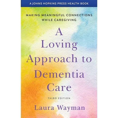 A Loving Approach to Dementia Care: Making Meaningful Connections While Caregiving - Paperback