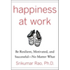 Happiness at Work: Be Resilient, Motivated, and Successful - No Matter What - Hardcover