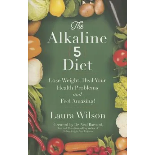 The Alkaline 5 Diet: Lose Weight, Heal Your Health Problems and Feel Amazing! - Paperback