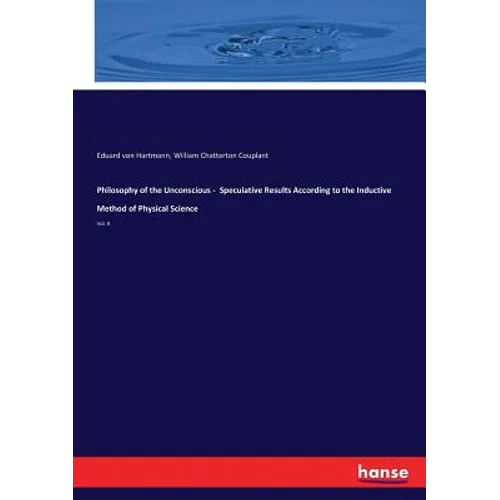 Philosophy of the Unconscious - Speculative Results According to the Inductive Method of Physical Science: Vol. II - Paperback