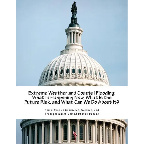 Extreme Weather and Coastal Flooding: What Is Happening Now, What Is the Future Risk, and What Can We Do About It? - Paperback