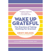 Wake Up Grateful: The Practice of Taking Nothing for Granted - Paperback
