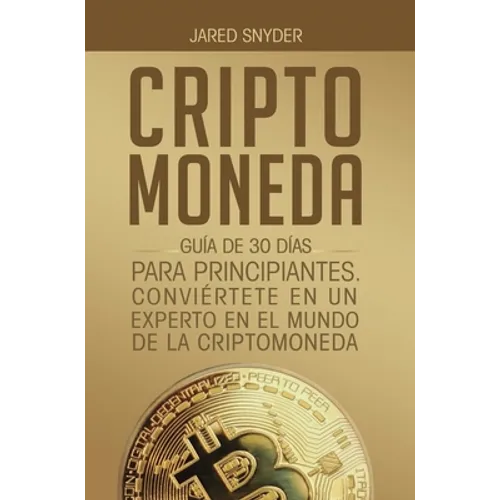 Criptomoneda: Guía de 30 Días Para Principiantes Conviertete En Un Experto En El Mundo de la Criptomoneda - Hardcover