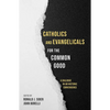 Catholics and Evangelicals for the Common Good: A Dialogue in an Historic Convergence - Paperback