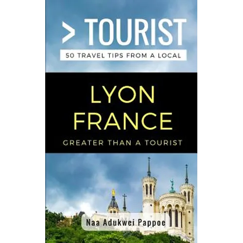 Greater Than a Tourist- Lyon France: 50 Travel Tips from a Local - Paperback