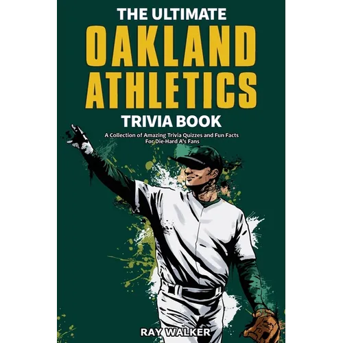 The Ultimate Oakland Athletics Trivia Book: A Collection of Amazing Trivia Quizzes and Fun Facts for Die-Hard A's Fans! - Paperback