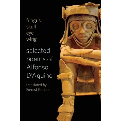 Fungus Skull Eye Wing: Selected Poems of Alfonso D?aquino - Paperback