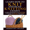Learn How to Knit and Read Knitting Charts: Learn the Basics of Knitting and How to Read and Work Basic Knitting Charts - Paperback