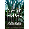 What Future: The Year's Best Ideas to Reclaim, Reanimate & Reinvent Our Future - Paperback