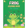 FROG Coloring Book For Women: Adult Stress Relief & Relaxation Frogs & Toads Coloring Book (Unique gift for Women) - Paperback