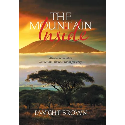 The Mountain Inside: Always Remember, Sometimes There Is Room for Gray. - Hardcover