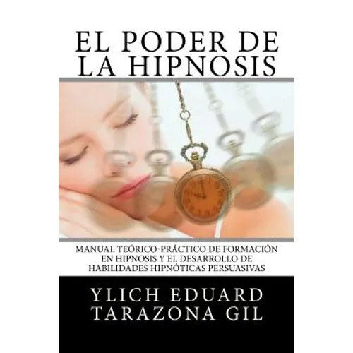 El Poder de la HIPNOSIS: Manual Teórico-Práctico de Formación en HIPNOSIS y el Desarrollo de Habilidades Hipnóticas Persuasivas - Paperback