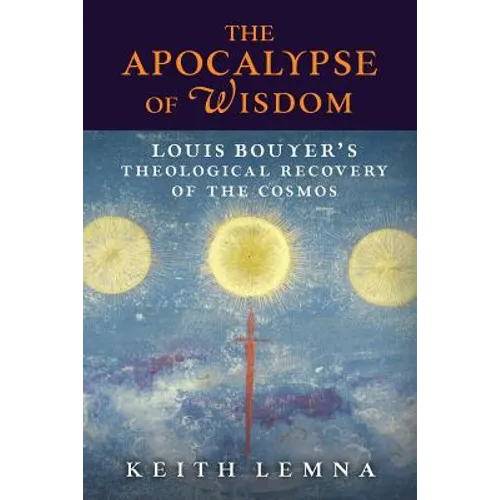 The Apocalypse of Wisdom: Louis Bouyer's Theological Recovery of the Cosmos - Paperback