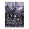 The Iron Brigade: The History of the Famous Union Army Brigade During the Civil War - Paperback